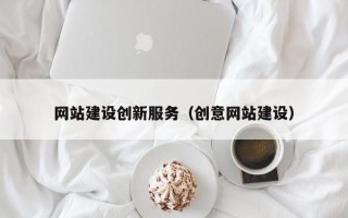 武威网站建设创新服务（创意网站建设）