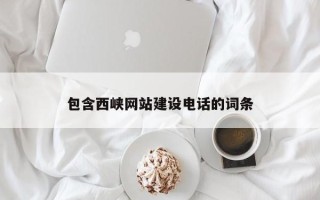 武威包含西峡网站建设电话的词条