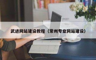武威武进网站建设教程（常州专业网站建设）
