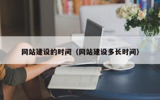 武威网站建设的时间（网站建设多长时间）