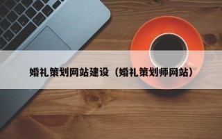 武威婚礼策划网站建设（婚礼策划师网站）